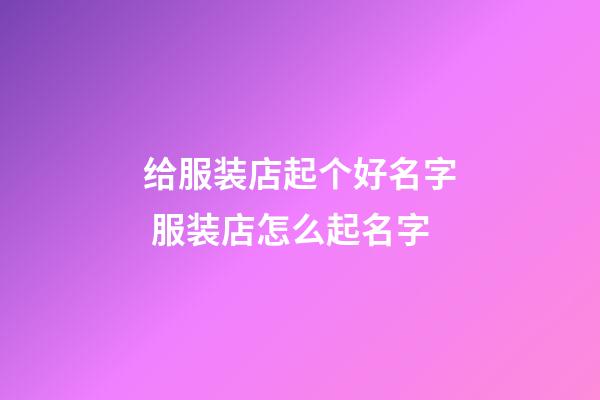 给服装店起个好名字 服装店怎么起名字-第1张-店铺起名-玄机派